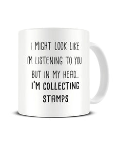 I Might Look Like I'm Listening - Collecting Stamps Ceramic Mug