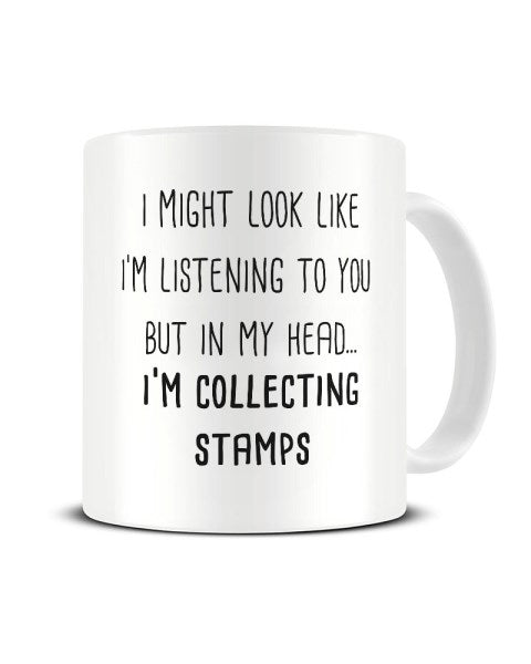 I Might Look Like I'm Listening - Collecting Stamps Ceramic Mug