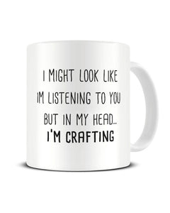 I Might Look Like I'm Listening - I'm Crafting Ceramic Mug