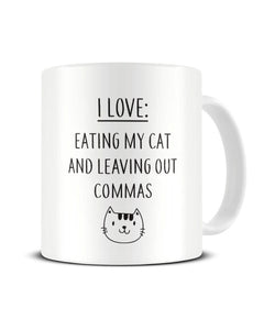 I Love Eating My Cat And Leaving Out Commas - Funny Ceramic Mug