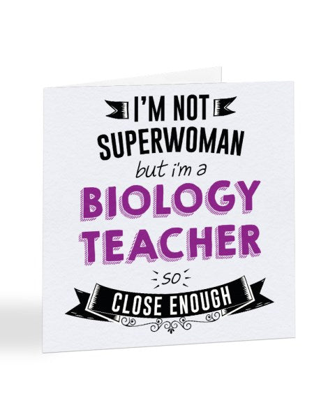 I'm Not Superwoman But I'm A BIOLOGY TEACHER - Teacher Greetings Card