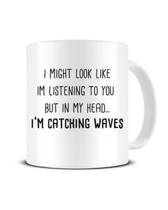 I Might Look Like I'm Listening - I'm Catching Waves Ceramic Mug