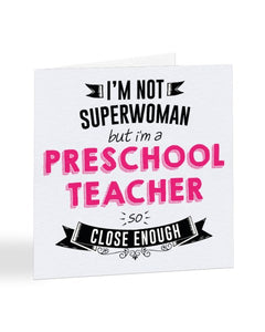I'm Not Superwoman But I'm A PRESCHOOL TEACHER - Teacher Greetings Card