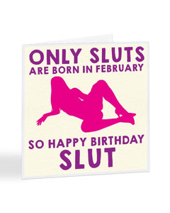 Only Sluts Are Born in February Birthday Greetings Card