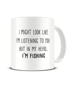 I Might Look Like I'm Listening - I'm Fishing Ceramic Mug