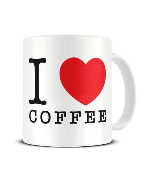 I Love (Heart) Coffee Funny Ceramic Mug