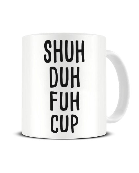 Shuh Duh Fuh Cup - Funny Pun Ceramic Mug