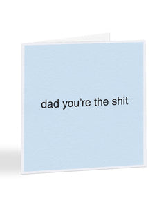 Dad You're The Shit - Father's Day Greetings Card