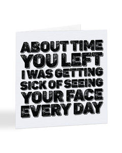 About Time You Left - Was Getting Sick Of Your Face - New Job Greetings Card
