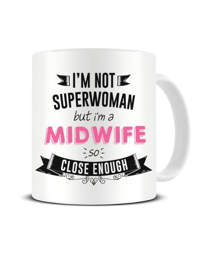 I'm Not Superwoman But I'm A MIDWIFE So Close Enough Ceramic Mug