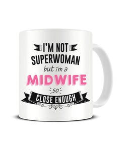 I'm Not Superwoman But I'm A MIDWIFE So Close Enough Ceramic Mug