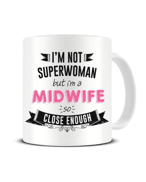 I'm Not Superwoman But I'm A MIDWIFE So Close Enough Ceramic Mug