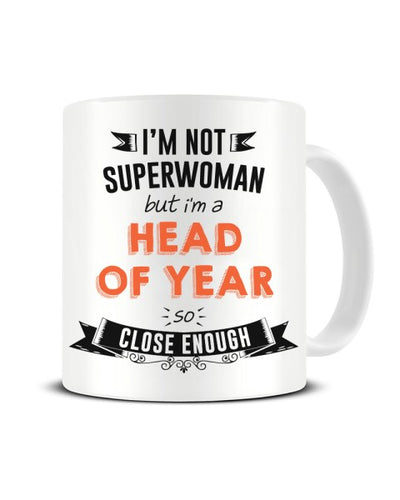 I'm Not Superwoman But I'm A HEAD OF YEAR So Close Enough Ceramic Mug