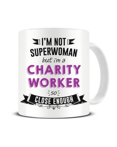 I'm Not Superwoman But I'm A CHARITY WORKER So Close Enough Ceramic Mug