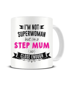 I'm Not Superwoman But I'm A STEP MUM So Close Enough Ceramic Mug