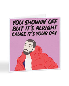 Drake - You Showin' Off But It's Alright - Birthday Greetings Card