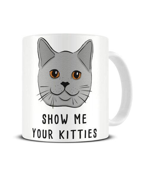 Show Me Your Kitties - Funny Animal Humour Ceramic Mug